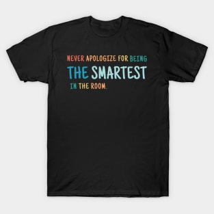 Never Apologize For Being The Smartest Person in the Room T-Shirt